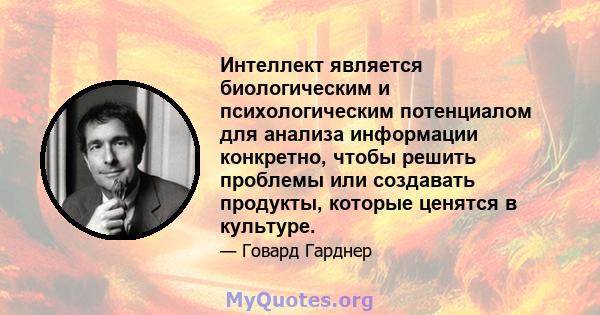 Интеллект является биологическим и психологическим потенциалом для анализа информации конкретно, чтобы решить проблемы или создавать продукты, которые ценятся в культуре.