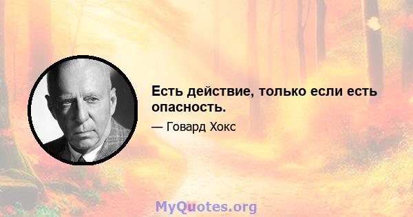 Есть действие, только если есть опасность.