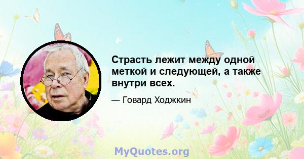 Страсть лежит между одной меткой и следующей, а также внутри всех.