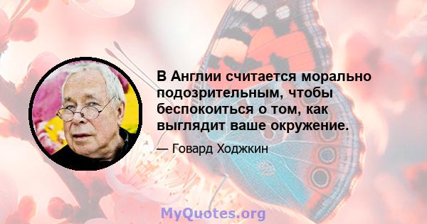 В Англии считается морально подозрительным, чтобы беспокоиться о том, как выглядит ваше окружение.