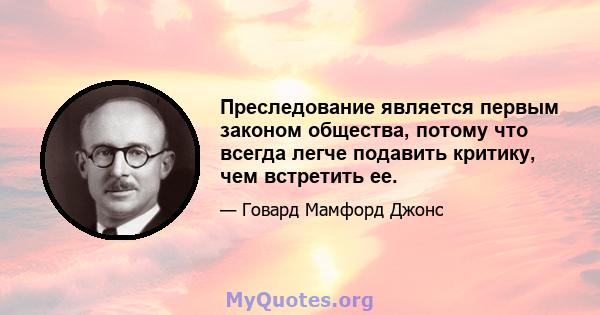 Преследование является первым законом общества, потому что всегда легче подавить критику, чем встретить ее.