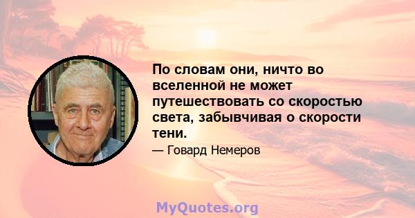 По словам они, ничто во вселенной не может путешествовать со скоростью света, забывчивая о скорости тени.