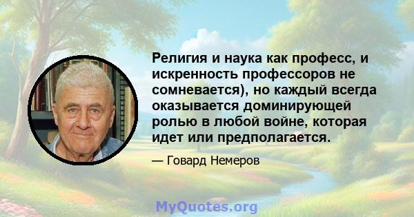 Религия и наука как професс, и искренность профессоров не сомневается), но каждый всегда оказывается доминирующей ролью в любой войне, которая идет или предполагается.