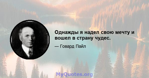 Однажды я надел свою мечту и вошел в страну чудес.