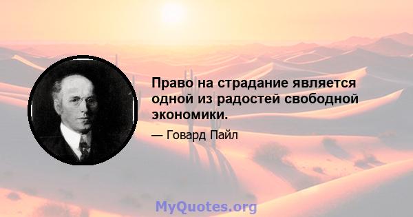 Право на страдание является одной из радостей свободной экономики.