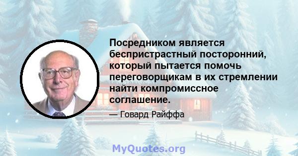 Посредником является беспристрастный посторонний, который пытается помочь переговорщикам в их стремлении найти компромиссное соглашение.