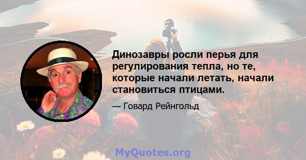 Динозавры росли перья для регулирования тепла, но те, которые начали летать, начали становиться птицами.