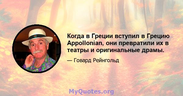 Когда в Греции вступил в Грецию Appollonian, они превратили их в театры и оригинальные драмы.