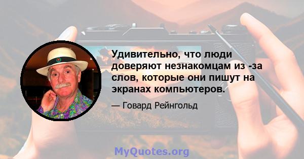 Удивительно, что люди доверяют незнакомцам из -за слов, которые они пишут на экранах компьютеров.