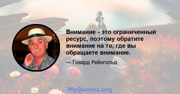 Внимание - это ограниченный ресурс, поэтому обратите внимание на то, где вы обращаете внимание.