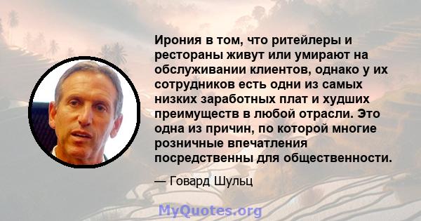 Ирония в том, что ритейлеры и рестораны живут или умирают на обслуживании клиентов, однако у их сотрудников есть одни из самых низких заработных плат и худших преимуществ в любой отрасли. Это одна из причин, по которой