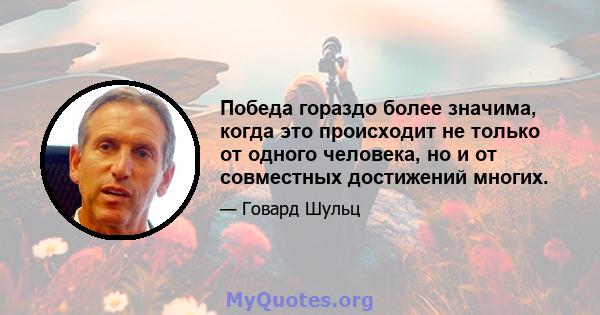 Победа гораздо более значима, когда это происходит не только от одного человека, но и от совместных достижений многих.