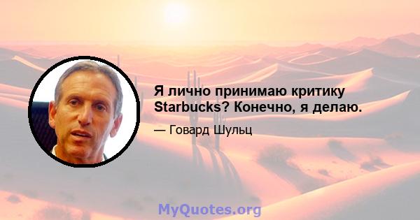 Я лично принимаю критику Starbucks? Конечно, я делаю.