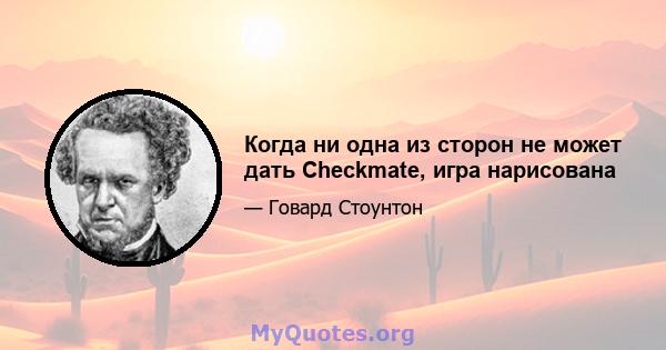 Когда ни одна из сторон не может дать Checkmate, игра нарисована