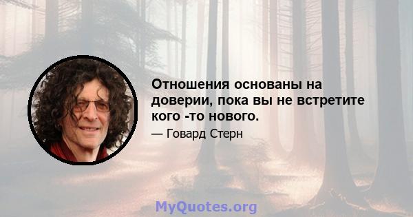 Отношения основаны на доверии, пока вы не встретите кого -то нового.