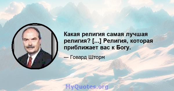 Какая религия самая лучшая религия? [...] Религия, которая приближает вас к Богу.