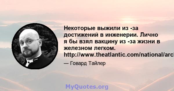 Некоторые выжили из -за достижений в инженерии. Лично я бы взял вакцину из -за жизни в железном легком. http://www.theatlantic.com/national/archive/2012/01/what-america-looke