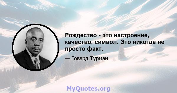 Рождество - это настроение, качество, символ. Это никогда не просто факт.