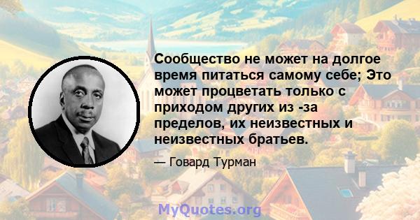 Сообщество не может на долгое время питаться самому себе; Это может процветать только с приходом других из -за пределов, их неизвестных и неизвестных братьев.