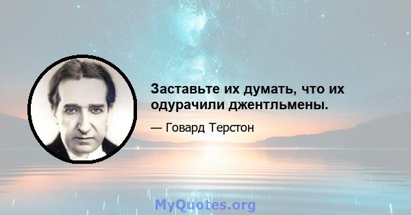 Заставьте их думать, что их одурачили джентльмены.