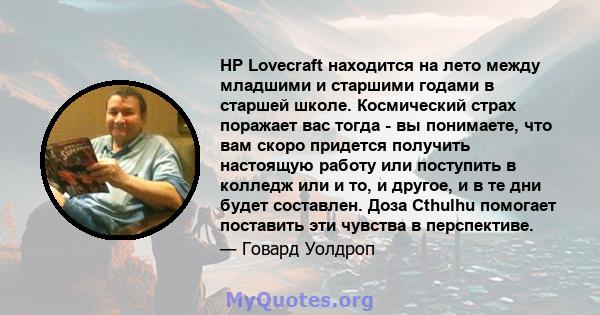 HP Lovecraft находится на лето между младшими и старшими годами в старшей школе. Космический страх поражает вас тогда - вы понимаете, что вам скоро придется получить настоящую работу или поступить в колледж или и то, и