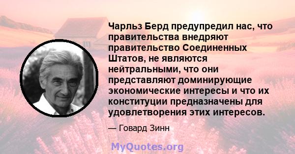 Чарльз Берд предупредил нас, что правительства внедряют правительство Соединенных Штатов, не являются нейтральными, что они представляют доминирующие экономические интересы и что их конституции предназначены для