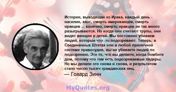 Истории, выходящие из Ирака, каждый день - насилие, хаос, смерть американцев, смерть иракцев ... конечно, смерть иракцев не так много разыгрываются. Но когда они считают трупы, они видят женщин и детей. Мы постоянно