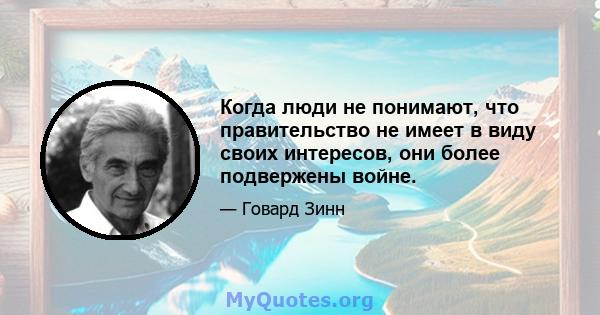 Когда люди не понимают, что правительство не имеет в виду своих интересов, они более подвержены войне.