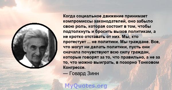 Когда социальное движение принимает компромиссы законодателей, оно забыло свою роль, которая состоит в том, чтобы подтолкнуть и бросить вызов политикам, а не кротко отставать от них. Мы, кто протестует ... не политики.