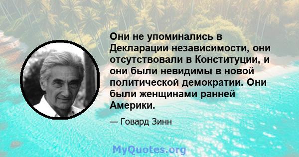 Они не упоминались в Декларации независимости, они отсутствовали в Конституции, и они были невидимы в новой политической демократии. Они были женщинами ранней Америки.