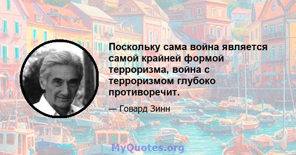 Поскольку сама война является самой крайней формой терроризма, война с терроризмом глубоко противоречит.