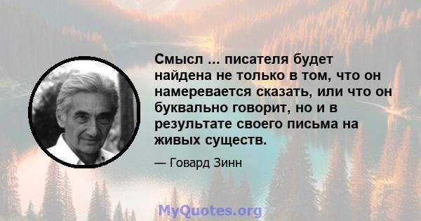 Смысл ... писателя будет найдена не только в том, что он намеревается сказать, или что он буквально говорит, но и в результате своего письма на живых существ.