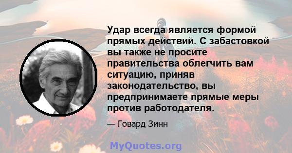 Удар всегда является формой прямых действий. С забастовкой вы также не просите правительства облегчить вам ситуацию, приняв законодательство, вы предпринимаете прямые меры против работодателя.