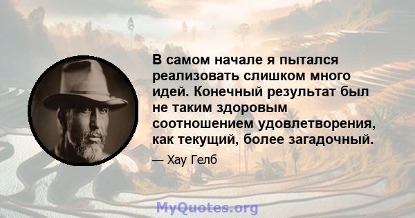 В самом начале я пытался реализовать слишком много идей. Конечный результат был не таким здоровым соотношением удовлетворения, как текущий, более загадочный.