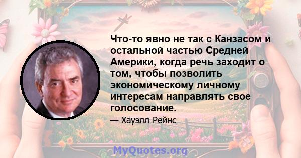 Что-то явно не так с Канзасом и остальной частью Средней Америки, когда речь заходит о том, чтобы позволить экономическому личному интересам направлять свое голосование.