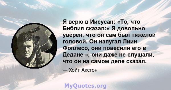 Я верю в Иисусан: «То, что Библия сказал:« Я довольно уверен, что он сам был тяжелой головой. Он напугал Лиин Фоплесо, они повесили его в Дедане », они даже не слушали, что он на самом деле сказал.