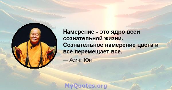 Намерение - это ядро ​​всей сознательной жизни. Сознательное намерение цвета и все перемещает все.