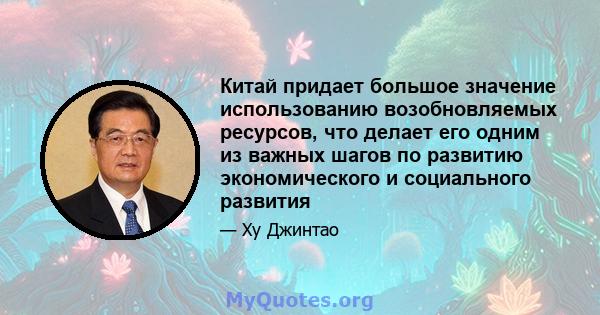 Китай придает большое значение использованию возобновляемых ресурсов, что делает его одним из важных шагов по развитию экономического и социального развития