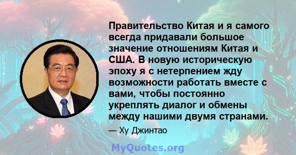 Правительство Китая и я самого всегда придавали большое значение отношениям Китая и США. В новую историческую эпоху я с нетерпением жду возможности работать вместе с вами, чтобы постоянно укреплять диалог и обмены между 