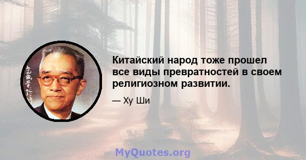 Китайский народ тоже прошел все виды превратностей в своем религиозном развитии.