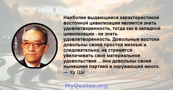 Наиболее выдающейся характеристикой восточной цивилизации является знать удовлетворенность, тогда как в западной цивилизации - не знать удовлетворенность. Довольные востоки довольны своей простой жизнью и,