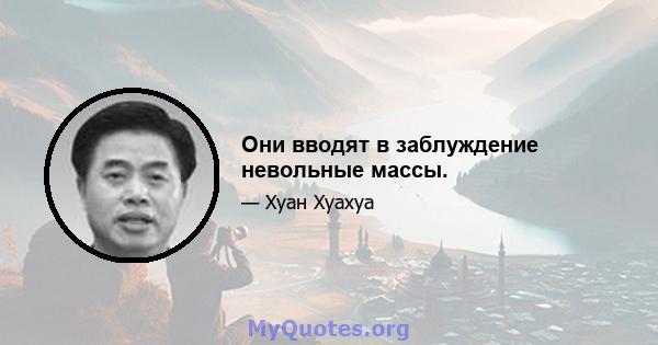 Они вводят в заблуждение невольные массы.