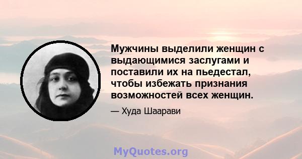 Мужчины выделили женщин с выдающимися заслугами и поставили их на пьедестал, чтобы избежать признания возможностей всех женщин.