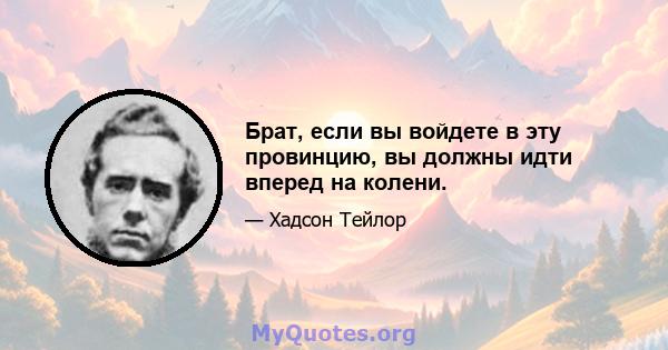 Брат, если вы войдете в эту провинцию, вы должны идти вперед на колени.