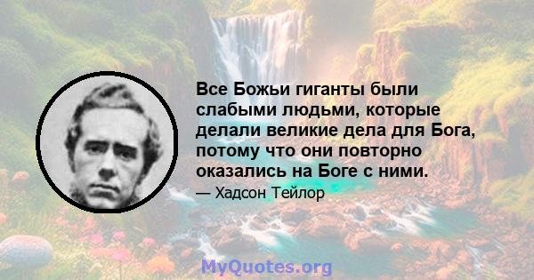 Все Божьи гиганты были слабыми людьми, которые делали великие дела для Бога, потому что они повторно оказались на Боге с ними.