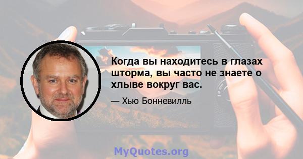 Когда вы находитесь в глазах шторма, вы часто не знаете о хлыве вокруг вас.