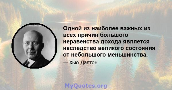 Одной из наиболее важных из всех причин большого неравенства дохода является наследство великого состояния от небольшого меньшинства.