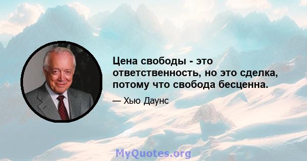 Цена свободы - это ответственность, но это сделка, потому что свобода бесценна.