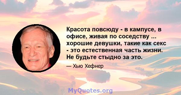 Красота повсюду - в кампусе, в офисе, живая по соседству ... хорошие девушки, такие как секс - это естественная часть жизни. Не будьте стыдно за это.