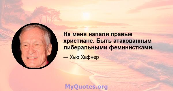 На меня напали правые христиане. Быть атакованным либеральными феминистками.